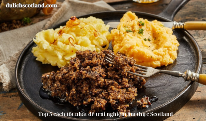 Read more about the article Top 5 cách tốt nhất để trải nghiệm ẩm thực Scotland