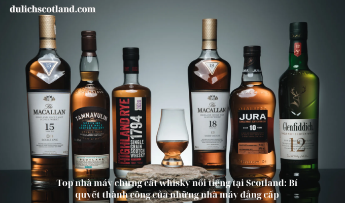 Read more about the article Top nhà máy chưng cất whisky nổi tiếng tại Scotland: Bí quyết thành công của những nhà máy đẳng cấp